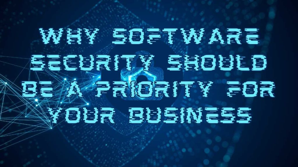 Why Software Security Should be a Priority for Your Business